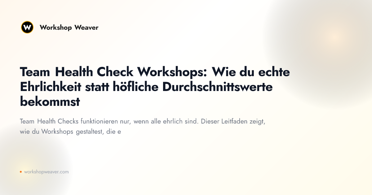 Team Health Check Workshops: Wie du echte Ehrlichkeit statt höfliche Durchschnittswerte bekommst