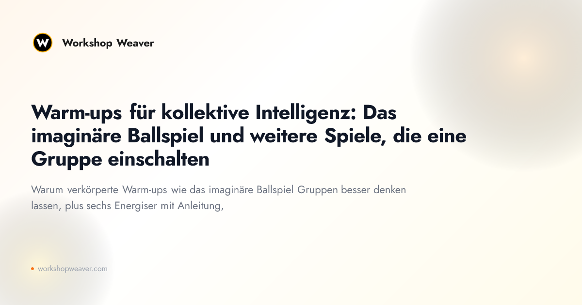Warm-ups für kollektive Intelligenz: Das imaginäre Ballspiel und weitere Spiele, die eine Gruppe einschalten