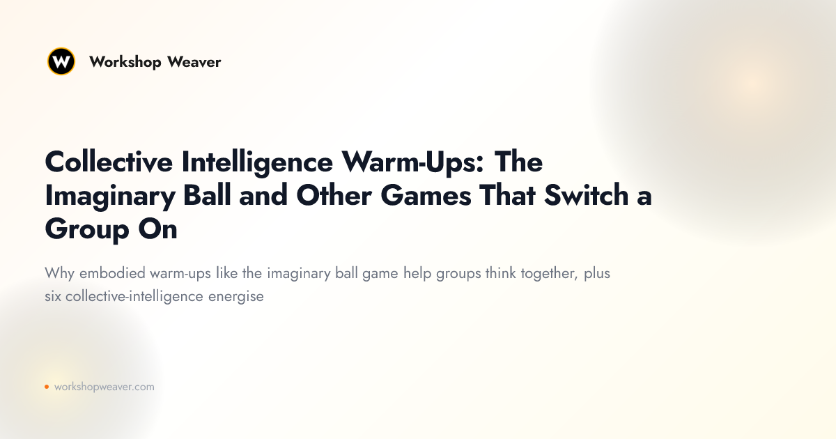 Collective Intelligence Warm-Ups: The Imaginary Ball and Other Games That Switch a Group On