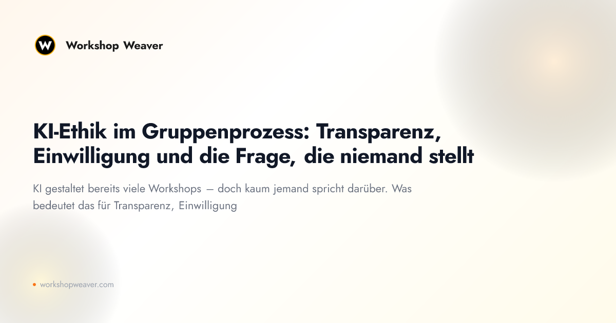KI-Ethik im Gruppenprozess: Transparenz, Einwilligung und die Frage, die niemand stellt
